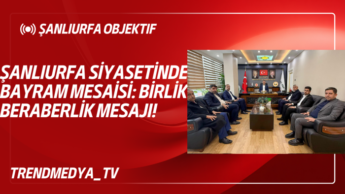 Şanlıurfa Siyasetinde Bayram Mesaisi: Birlik ve Beraberlik Mesajı!